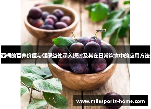 西梅的营养价值与健康益处深入探讨及其在日常饮食中的应用方法