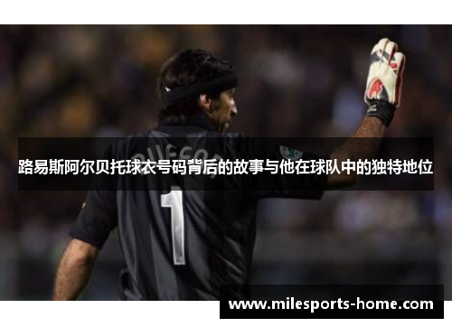 路易斯阿尔贝托球衣号码背后的故事与他在球队中的独特地位