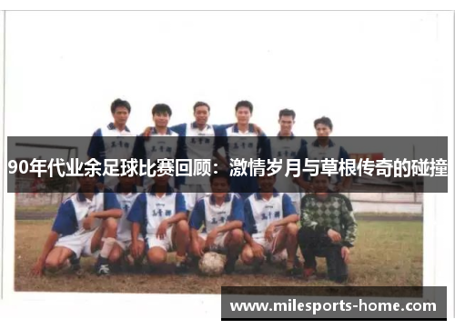 90年代业余足球比赛回顾：激情岁月与草根传奇的碰撞